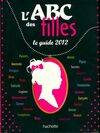 L'ABC des filles. Le guide 2012