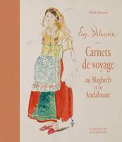 EUGÈNE DELACROIX. CARNETS DE VOYAGE AU MAGHREB ET EN ANDALOUSIE