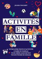 Activités en famille, Votre livre photo d'activités à faire en famille pour construire aujourd'hui vos souvenirs de demain