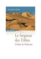 Le Seigneur des tribus. L'islam de Mahomet, l'islam de Mahomet