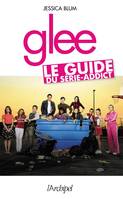 Glee. Le guide du série-addict, le guide du série-addict