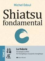 2, Shiatsu fondamental - tome 2 - La théorie, Du Kampo à la M.T.C.. De l'énergétique à la psycho-énergétique