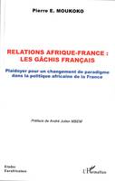 Relations Afrique-France, les gâchis français, Plaidoyer pour un changement de paradigme dans la politique africaine de la france