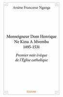 Monseigneur dom henrique ne kinu a mvemba 1495 1531, Premier noir évêque de l'Église catholique