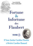 Fortune & Infortune des Flaubert - Tome 3, D'Anne Justine Caroline Fleuriot à Désirée Caroline Hamard