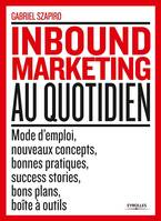 L'inbound marketing au quotidien / mode d'emploi, nouveaux concepts, bonnes pratiques, sucess storie