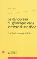 Le Renouveau du grotesque dans le roman du XXe siècle, Essai d'anthropologie littéraire