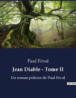 Jean Diable - Tome II, Un roman policier de Paul Féval