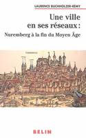 Une ville en ses réseaux : Nuremberg à la fin du Moyen Age, Nüremberg à la fin du Moyen âge