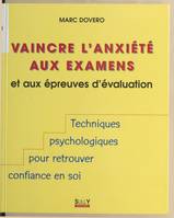 Vaincre l'anxiété aux examens, Et aux éprueves d'évaluation, techniques, psychologies pr retrouver confiance