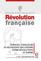 Annales historiques de la Révolution française n° 385 (3/2016) Voyages, voyageurs et mutations des s, Voyages, voyageurs et mutations des savoirs entre Révolution et Empire