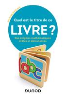 Quel est le titre de ce livre ? - Des énigmes mathématiques drôles et déroutantes, Des énigmes mathématiques drôles et déroutantes