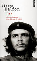 Che, Ernesto Guevara, une légende du siècle