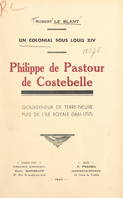 Philippe de Pastour de Costebelle, un colonial sous Louis XIV, Gouverneur de Terre-Neuve, puis de l'Île Royale, 1661-1717