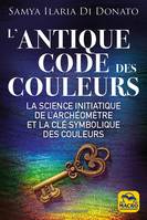 L'antique code des couleurs, La science initiatique de l'archéométre et la clé symbolique des couleurs