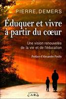 Eduquer et vivre à partir du coeur - Une vision renouvelée de la vie et de l'éducation