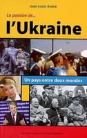 La passion de l'Ukraine, un pays entre deux mondes