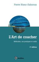 L'art de coacher - 3e éd. - Méthode, cas pratiques et outils, Méthode, cas pratiques et outils