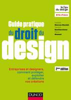 Guide pratique du droit du design - 2e éd. - Entreprises et designers, Entreprises et designers, comment protéger, exploiter et défendre vos créations