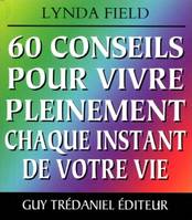 60 conseils pour vivre pleinement chaque instant de votre vie