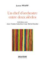 Un chef d'orchestre entre deux siècles, Entretiens avec jean-charles golomb et jean-michel douiller