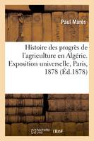 Histoire des progrès de l'agriculture en Algérie. Exposition universelle, Paris, 1878