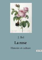 La rose : Histoire et culture, Tous savoir sur la rose et la famille des Rosaceae
