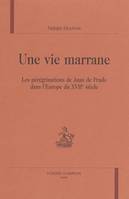 Une vie marrane - les pérégrinations de Juan de Prado dans l'Europe du XVIIe siècle, les pérégrinations de Juan de Prado dans l'Europe du XVIIe siècle