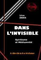 Dans l'Invisible : Spiritisme et Médiumnité [édition intégrale revue et mise à jour], édition intégrale