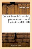 Les trois livres de la vie : le I, pour conserver la santé des studieux (Éd.1581)