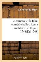 Le carnaval et la folie, comédie-ballet. Remis au théâtre le 11 juin 1748