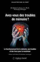 Avez-vous des troubles de mémoire ?, Le fonctionnement de la mémoire, ses troubles et des trucs pour la maximiser