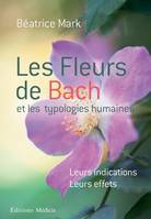 Les fleurs de Bach et les typologies humaines - Leurs indications Leurs effets, Leurs indications Leurs effets
