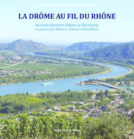 La Drôme au fil du Rhône, De Saint Rambert d'Albon à Pierrelatte en passant par Romans, Valence et Montélimar