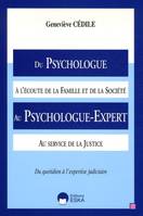 DU PSYCHOLOGUE A L'ECOUTE DE LA FAMILLE ET DE LA SOCIETE AU PSYCHOLOGUE-EXPERT AU SERVICE DE LA JUST, Du quotidien à l'expertise judiciaire