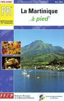 Les départements de France à pied., La Martinique... à pied, topo-guide, PR, 17 promenades et randonnées