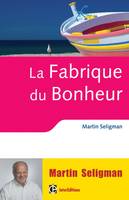 La fabrique du bonheur - Vivre les bienfaits de la psychologie positive au quotidien, Vivre les bienfaits de la psychologie positive au quotidien