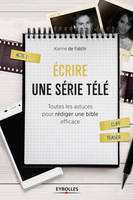 Ecrire une série télé, Toutes les astuces pour rédiger une bible efficace.