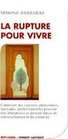 La rupture pour vivre, comment des ruptures amoureuses, familiales, professionnelles peuvent être libératrices et devenir forces de renouvellement et de créativité