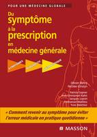 Du symptôme à la prescription en médecine générale: Pour une médecine globale Symptômes diagnostic thérapeutique, symptômes, diagnostic, thérapeutique