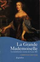 LA GRANDE MADEMOISELLE - LA TUMULTUEUSE COUSINE DE LOUIS XIV, LA TUMULTUEUSE COUSINE DE LOUIS XIV