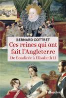 Ces reines qui ont fait l'Angleterre : de Boadicée à Elizabeth II, DE BAODICÉE À ÉLISABETH II