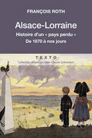 Alsace-Lorraine, Histoire d'un pays perdu