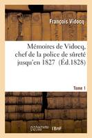 Mémoires de Vidocq, chef de la police de sureté jusqu'en 1827. Tome 1, aujourd'hui propriétaire et fabricant de papiers à Saint-Mandé