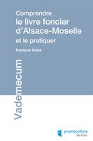 Comprendre le livre foncier d'Alsace-Moselle et le pratiquer