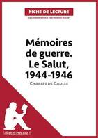 Mémoires de guerre III. Le Salut. 1944-1946 de Charles de Gaulle (Fiche de lecture), Analyse complète et résumé détaillé de l'oeuvre