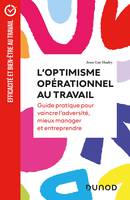 L'optimisme opérationnel au travail, Guide pratique pour vaincre l'adversité, mieux manager et entreprendre