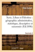 Syrie, Liban et Palestine : géographie administrative, statistique. Fascicule 4, , descriptive et raisonnée