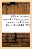 Tableaux modernes, aquarelles, dessins, gravures, sculptures par Blanchard, Bores, Chastel