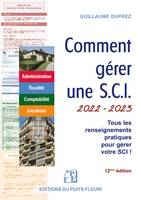 Comment gérer une SCI  2022 - 2023, Administratration. Fiscalité. Comptabilité. Locations. Tous les renseignements pratiques pour gérer votre SCI !